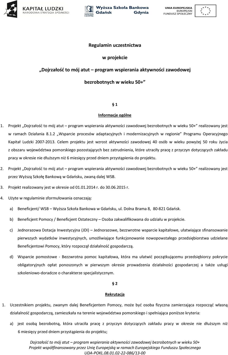 Celem projektu jest wzrost aktywności zawodowej 40 osób w wieku powyżej 50 roku życia z obszaru województwa pomorskiego pozostających bez zatrudnienia, które utraciły pracę z przyczyn dotyczących