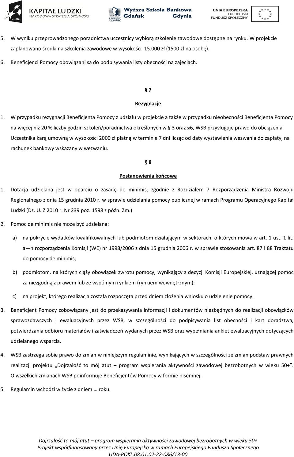W przypadku rezygnacji Beneficjenta Pomocy z udziału w projekcie a także w przypadku nieobecności Beneficjenta Pomocy na więcej niż 20 % liczby godzin szkoleń/poradnictwa określonych w 3 oraz 6, WSB