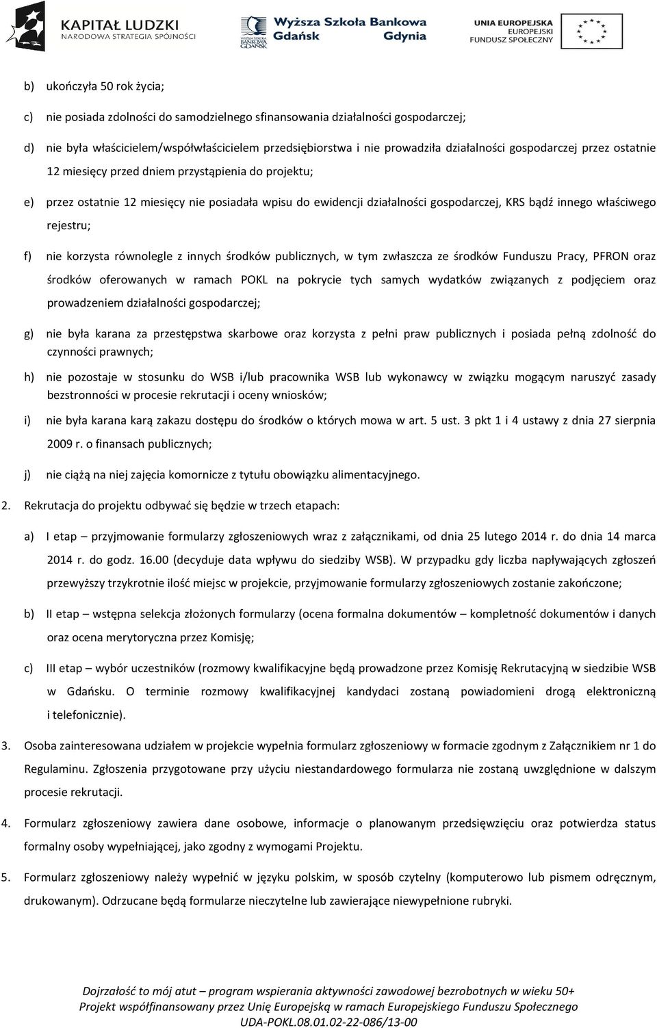rejestru; f) nie korzysta równolegle z innych środków publicznych, w tym zwłaszcza ze środków Funduszu Pracy, PFRON oraz środków oferowanych w ramach POKL na pokrycie tych samych wydatków związanych