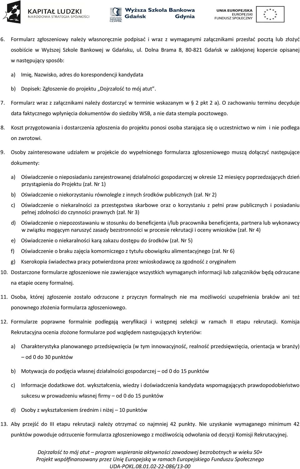 Formularz wraz z załącznikami należy dostarczyć w terminie wskazanym w 2 pkt 2 a). O zachowaniu terminu decyduje data faktycznego wpłynięcia dokumentów do siedziby WSB, a nie data stempla pocztowego.