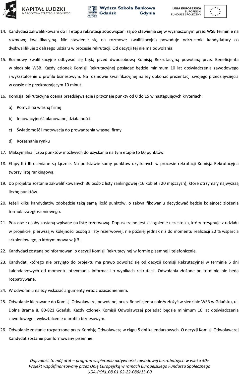 Rozmowy kwalifikacyjne odbywać się będą przed dwuosobową Komisją Rekrutacyjną powołaną przez Beneficjenta w siedzibie WSB.