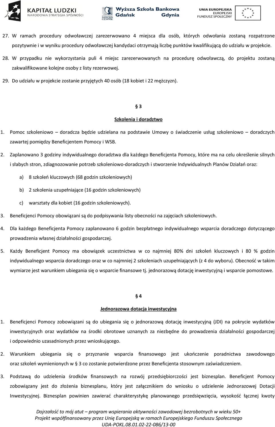 Do udziału w projekcie zostanie przyjętych 40 osób (18 kobiet i 22 mężczyzn). 3 Szkolenia i doradztwo 1.