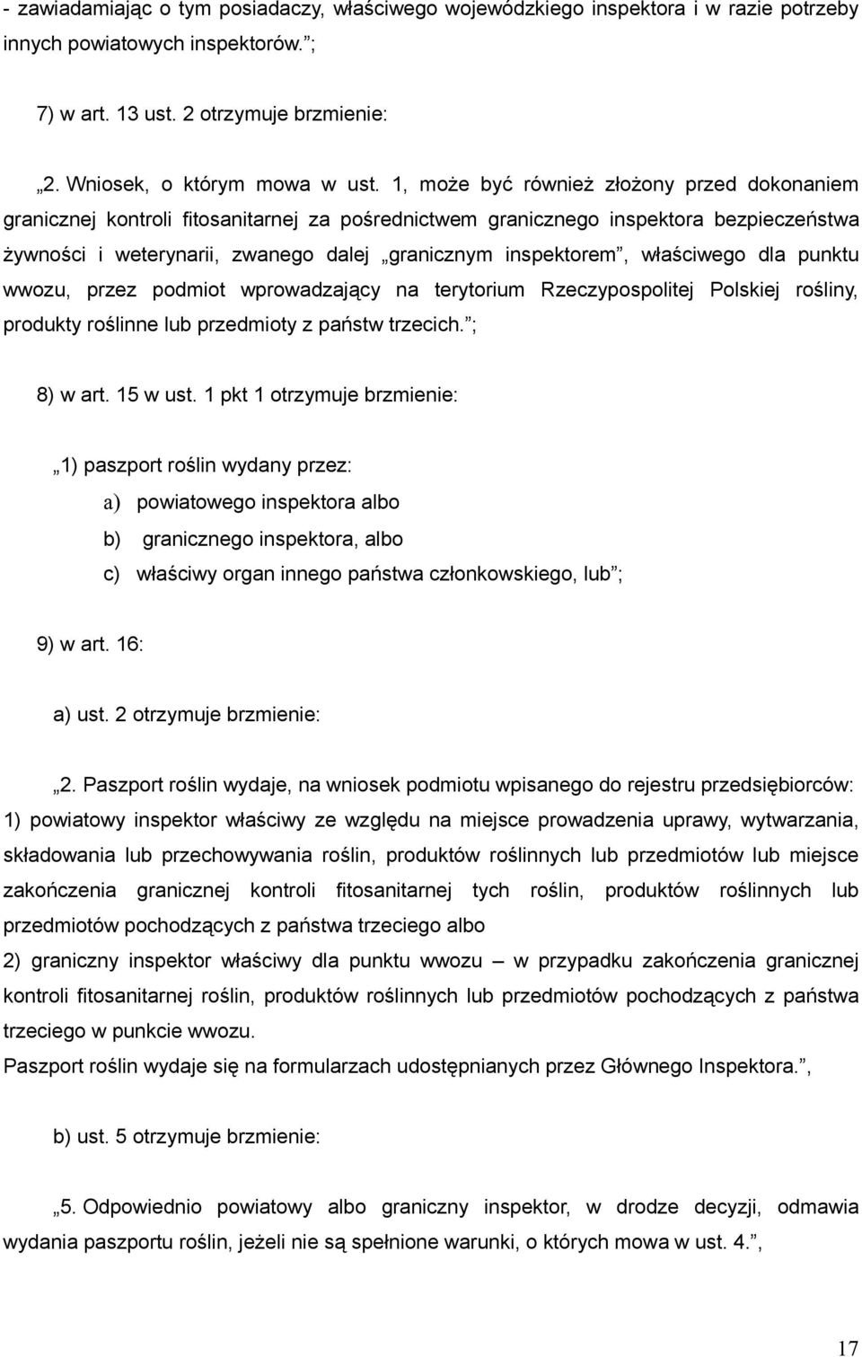 właściwego dla punktu wwozu, przez podmiot wprowadzający na terytorium Rzeczypospolitej Polskiej rośliny, produkty roślinne lub przedmioty z państw trzecich. ; 8) w art. 15 w ust.