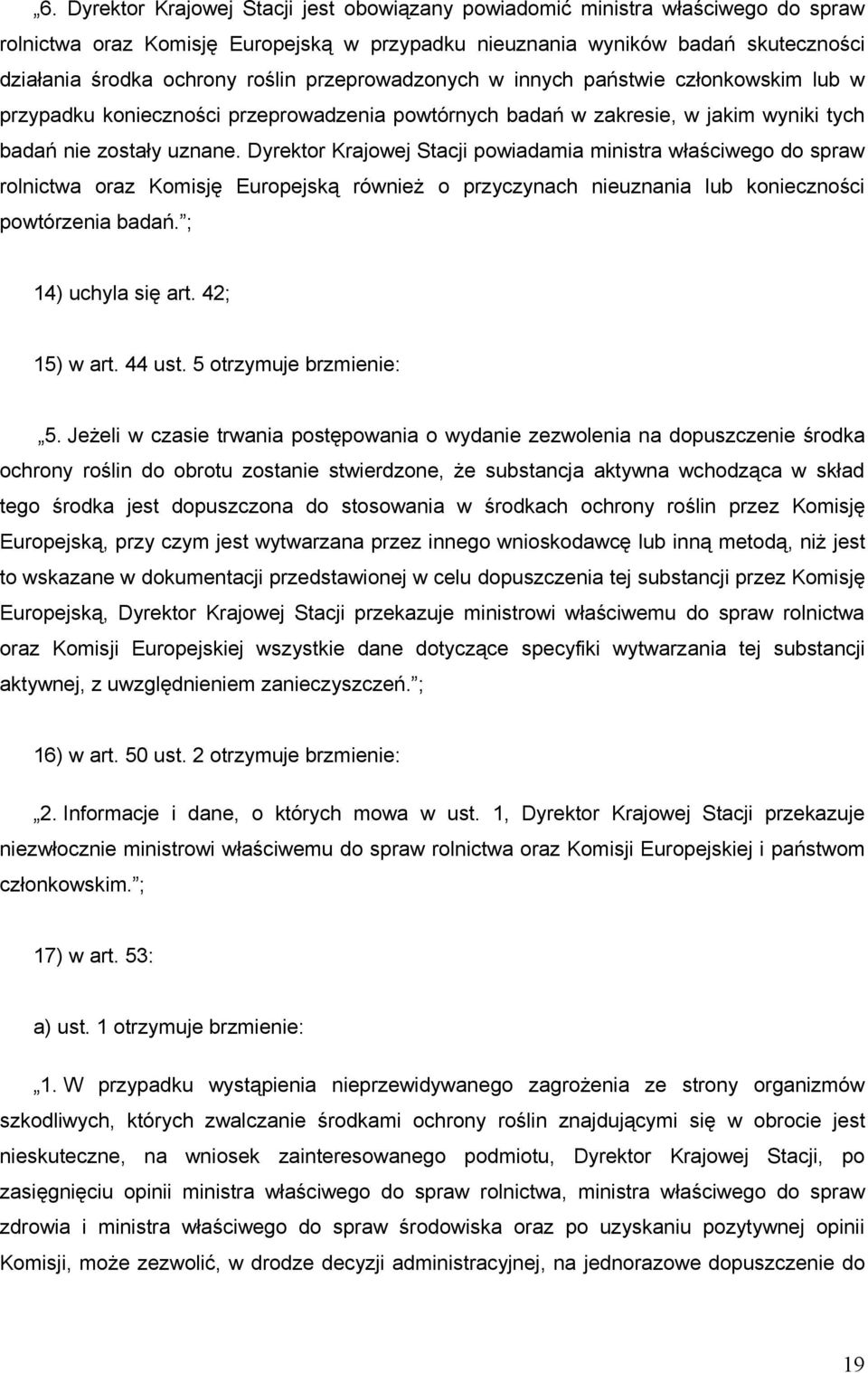 Dyrektor Krajowej Stacji powiadamia ministra właściwego do spraw rolnictwa oraz Komisję Europejską również o przyczynach nieuznania lub konieczności powtórzenia badań. ; 14) uchyla się art.