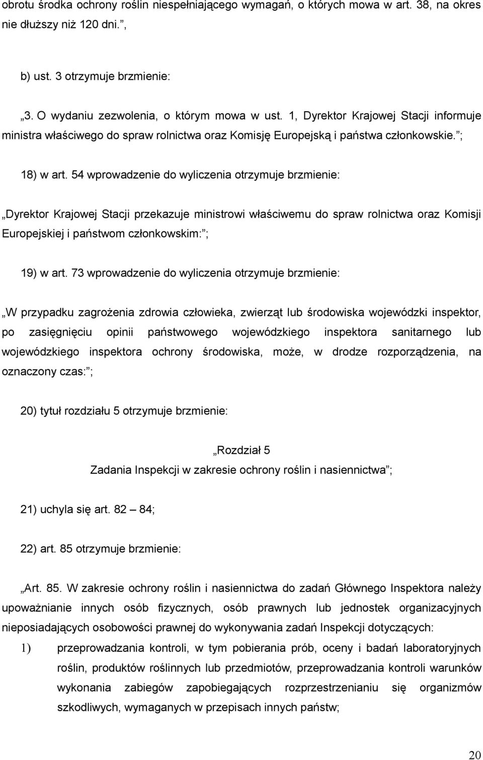 54 wprowadzenie do wyliczenia otrzymuje brzmienie: Dyrektor Krajowej Stacji przekazuje ministrowi właściwemu do spraw rolnictwa oraz Komisji Europejskiej i państwom członkowskim: ; 19) w art.