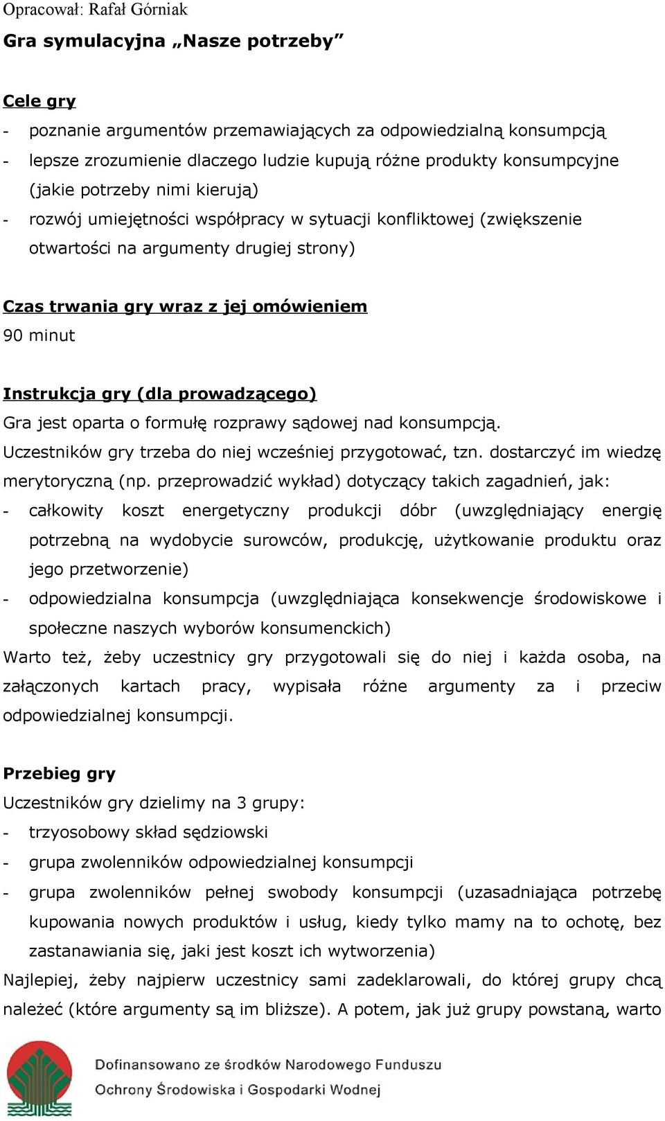 prowadzącego) Gra jest oparta o formułę rozprawy sądowej nad konsumpcją. Uczestników gry trzeba do niej wcześniej przygotować, tzn. dostarczyć im wiedzę merytoryczną (np.