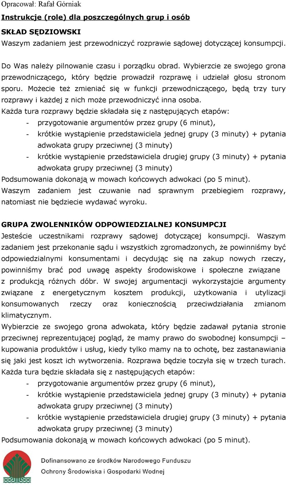 Możecie też zmieniać się w funkcji przewodniczącego, będą trzy tury rozprawy i każdej z nich może przewodniczyć inna osoba.