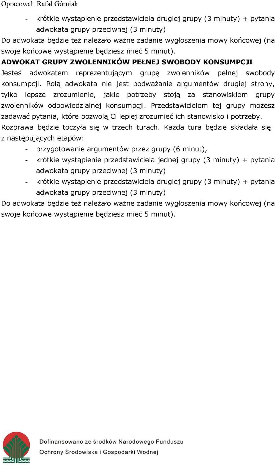 Rolą adwokata nie jest podważanie argumentów drugiej strony, tylko lepsze zrozumienie, jakie potrzeby stoją za stanowiskiem grupy zwolenników odpowiedzialnej konsumpcji.