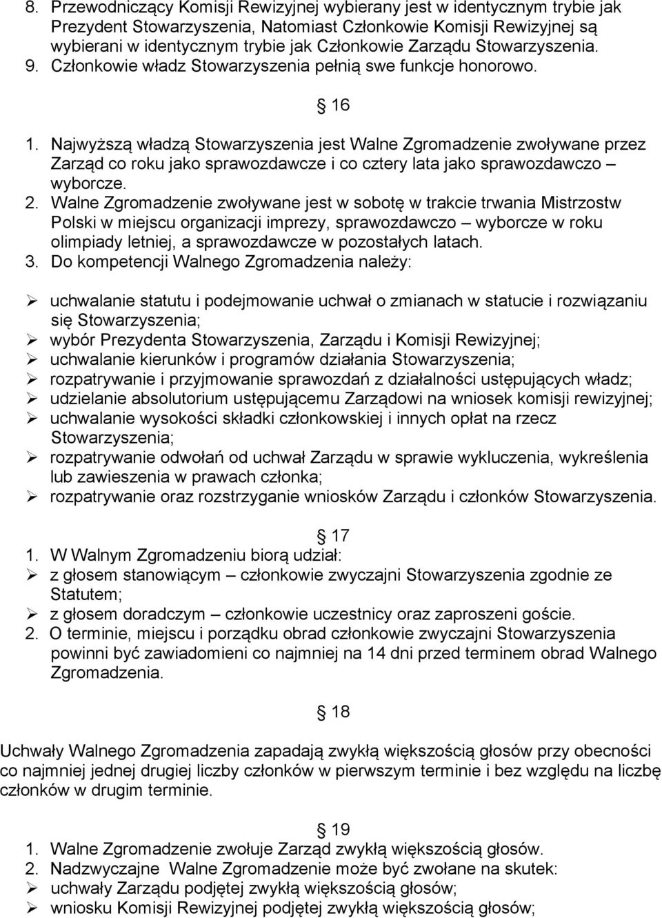 Najwyższą władzą Stowarzyszenia jest Walne Zgromadzenie zwoływane przez Zarząd co roku jako sprawozdawcze i co cztery lata jako sprawozdawczo wyborcze. 2.