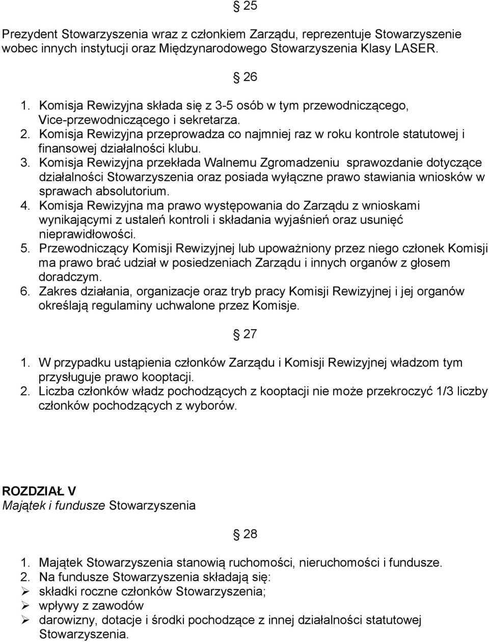 Komisja Rewizyjna przeprowadza co najmniej raz w roku kontrole statutowej i finansowej działalności klubu. 3.