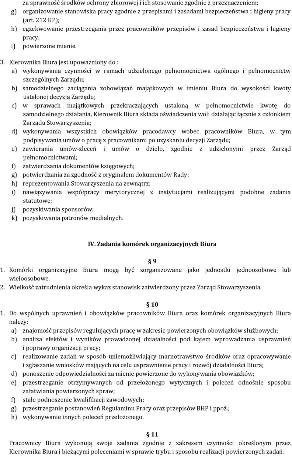 Kierownika Biura jest upoważniony do : a) wykonywania czynności w ramach udzielonego pełnomocnictwa ogólnego i pełnomocnictw szczególnych Zarządu; b) samodzielnego zaciągania zobowiązań majątkowych w