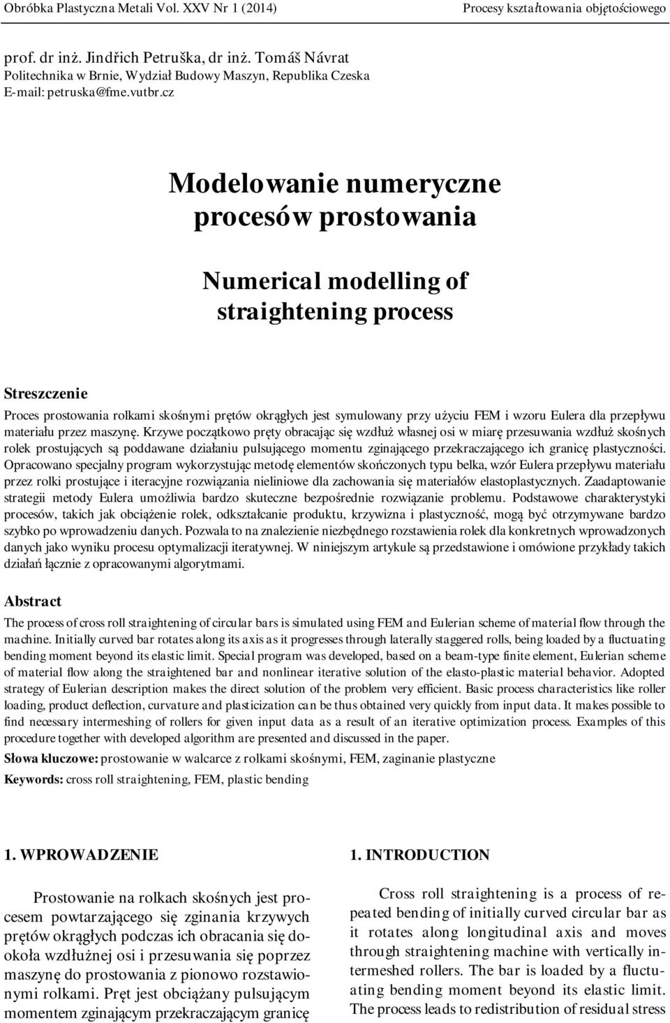 Krwe pocątowo pręt obracając się włuż własej osi w iarę presuwaia włuż sośch role prostującch są poawae iałaiu pulsującego oetu giającego preracającego ich graicę plastcości.