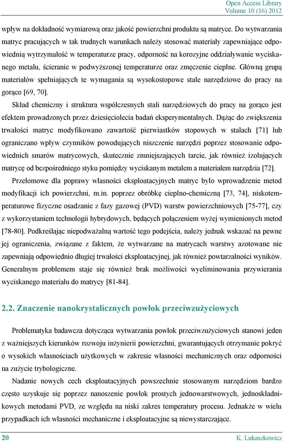 metalu, ścieranie w podwyższonej temperaturze oraz zmęczenie cieplne. Główną grupą materiałów spełniających te wymagania są wysokostopowe stale narzędziowe do pracy na gorąco [69, 70].