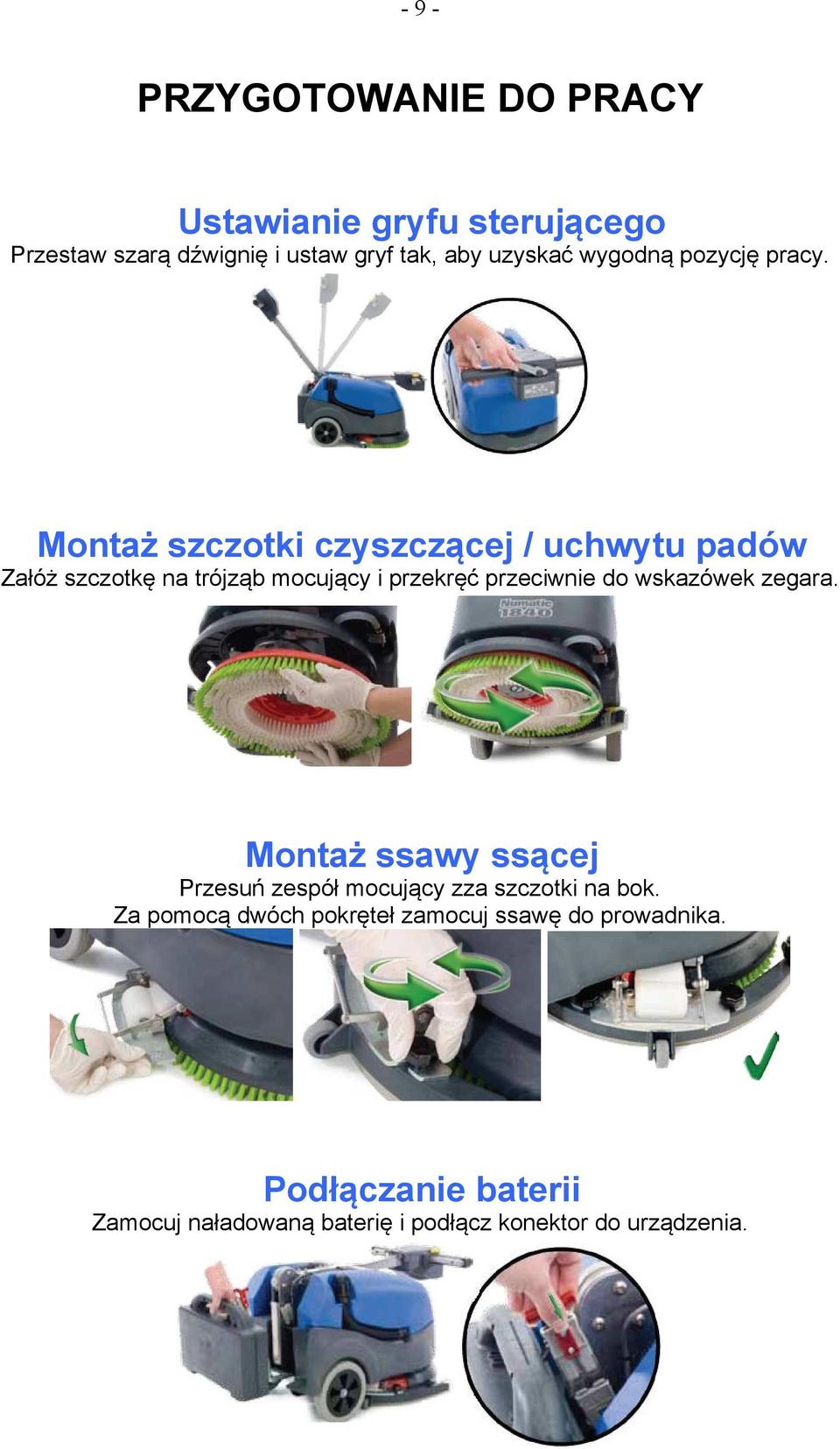 Montaż szczotki czyszczącej / uchwytu padów Załóż szczotkę na trójząb mocujący i przekręć przeciwnie do wskazówek