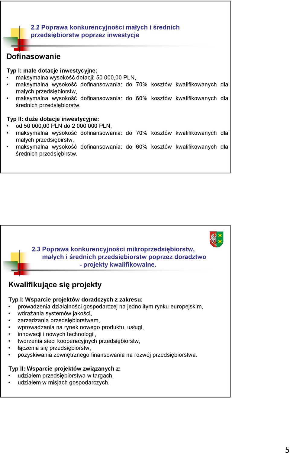 Typ II: duże dotacje inwestycyjne: od 50 000,00 PLN do 2 000 000 PLN, maksymalna wysokość dofinansowania: do 70% kosztów kwalifikowanych dla małych przedsiębirstw, maksymalna wysokość dofinansowania: