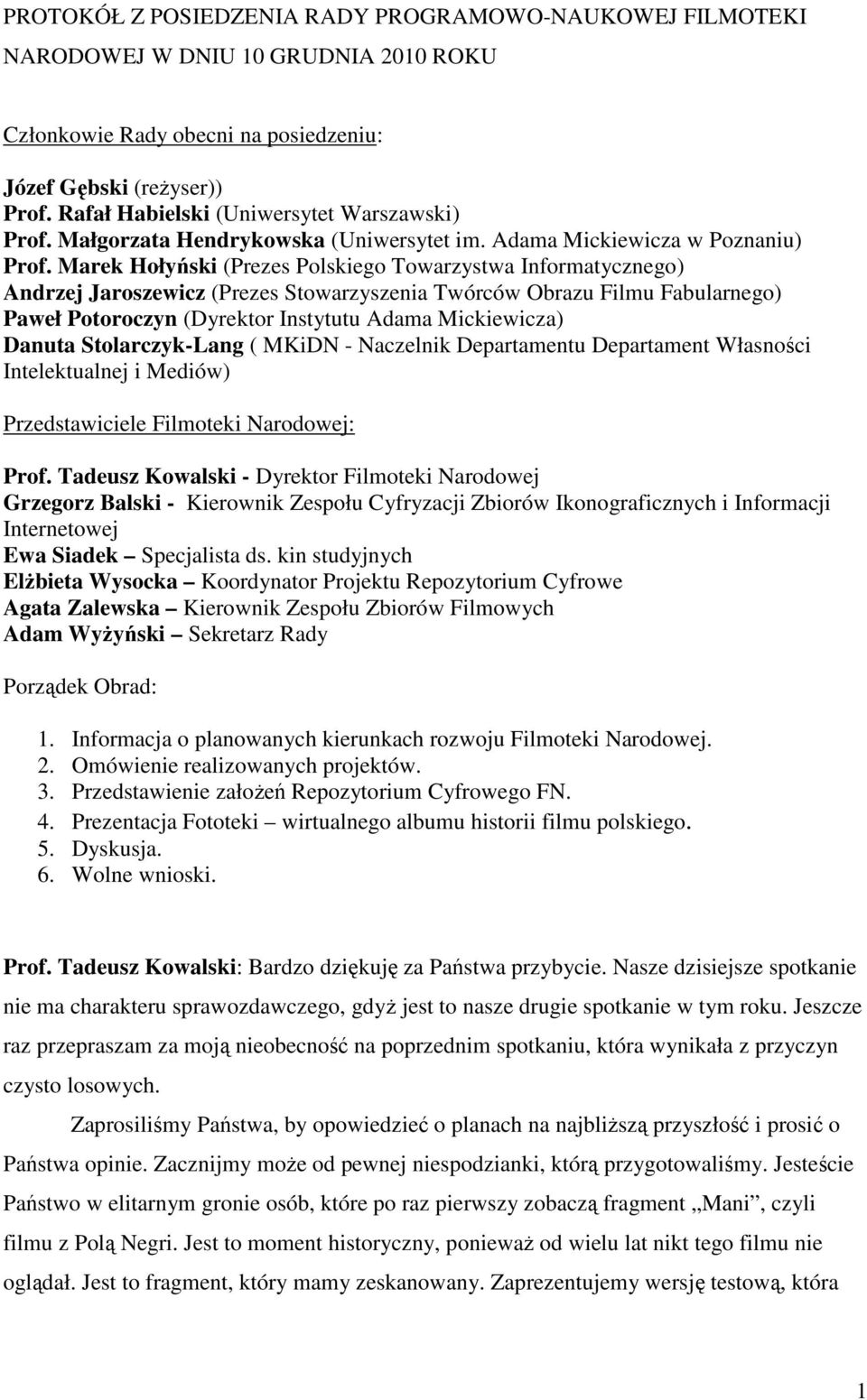 Marek Hołyński (Prezes Polskiego Towarzystwa Informatycznego) Andrzej Jaroszewicz (Prezes Stowarzyszenia Twórców Obrazu Filmu Fabularnego) Paweł Potoroczyn (Dyrektor Instytutu Adama Mickiewicza)