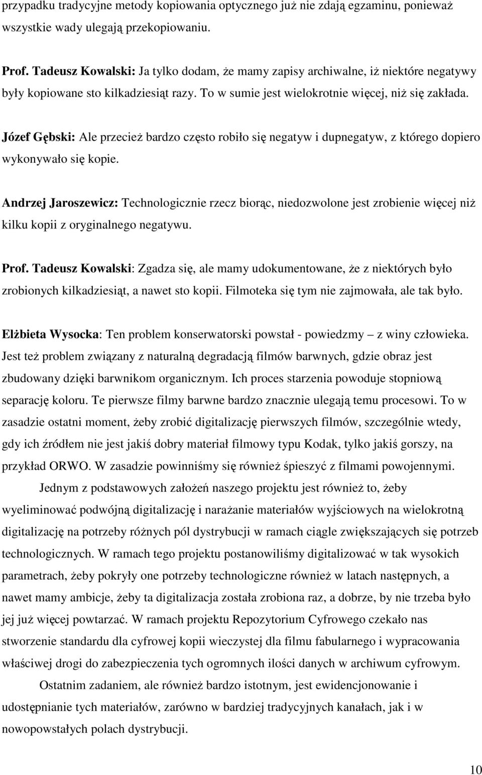 Józef Gębski: Ale przecież bardzo często robiło się negatyw i dupnegatyw, z którego dopiero wykonywało się kopie.