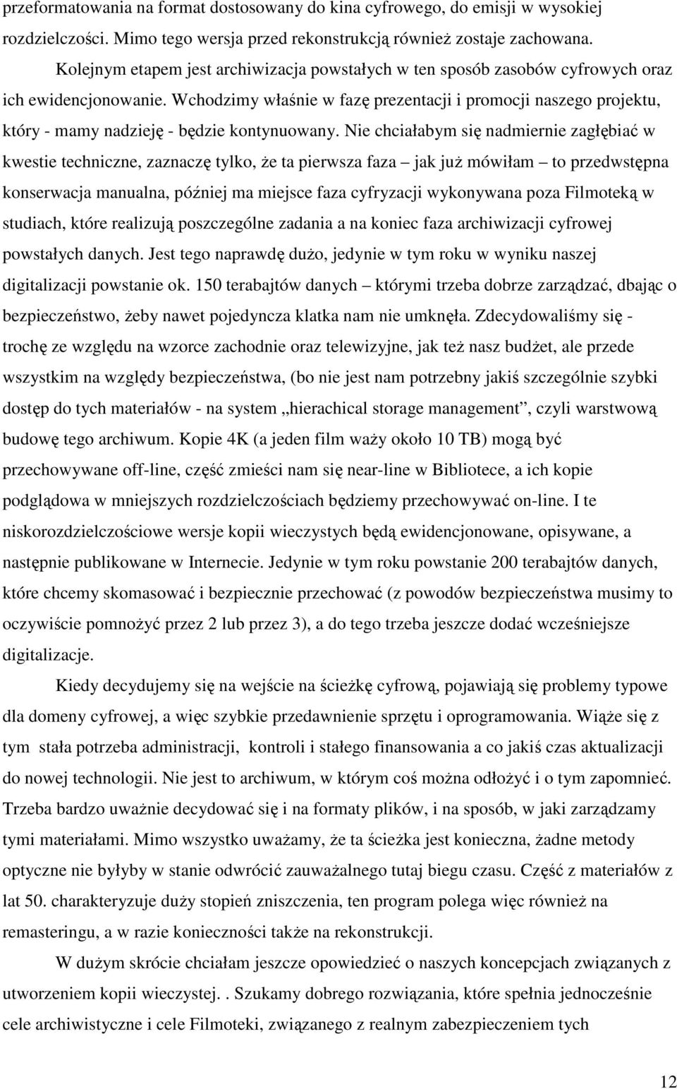 Wchodzimy właśnie w fazę prezentacji i promocji naszego projektu, który - mamy nadzieję - będzie kontynuowany.