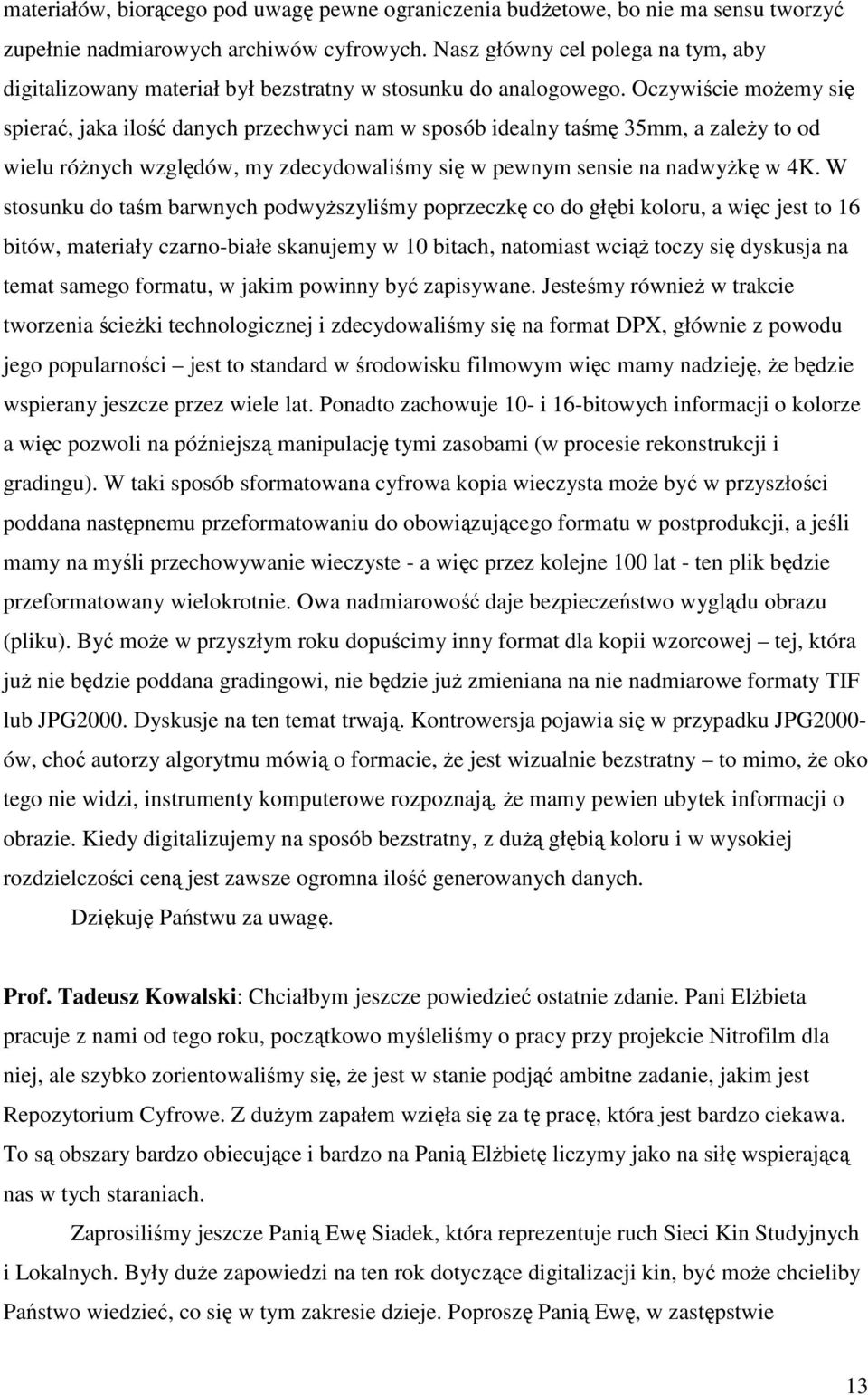 Oczywiście możemy się spierać, jaka ilość danych przechwyci nam w sposób idealny taśmę 35mm, a zależy to od wielu różnych względów, my zdecydowaliśmy się w pewnym sensie na nadwyżkę w 4K.
