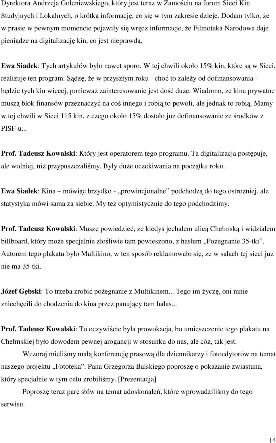 W tej chwili około 15% kin, które są w Sieci, realizuje ten program. Sądzę, że w przyszłym roku - choć to zależy od dofinansowania - będzie tych kin więcej, ponieważ zainteresowanie jest dość duże.