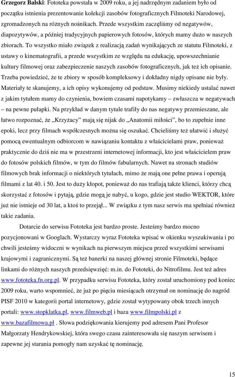 To wszystko miało związek z realizacją zadań wynikających ze statutu Filmoteki, z ustawy o kinematografii, a przede wszystkim ze względu na edukację, upowszechnianie kultury filmowej oraz