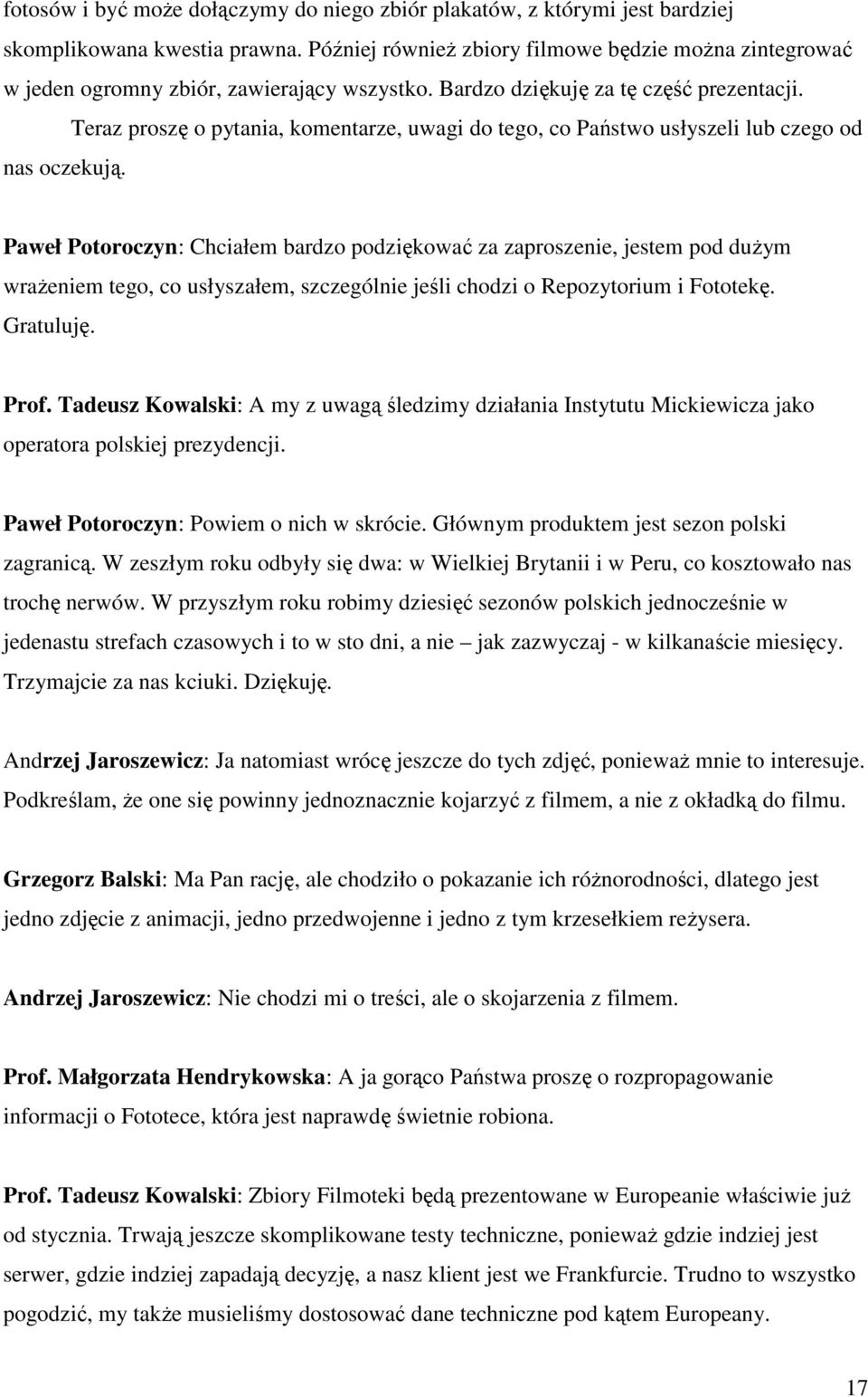 Teraz proszę o pytania, komentarze, uwagi do tego, co Państwo usłyszeli lub czego od nas oczekują.
