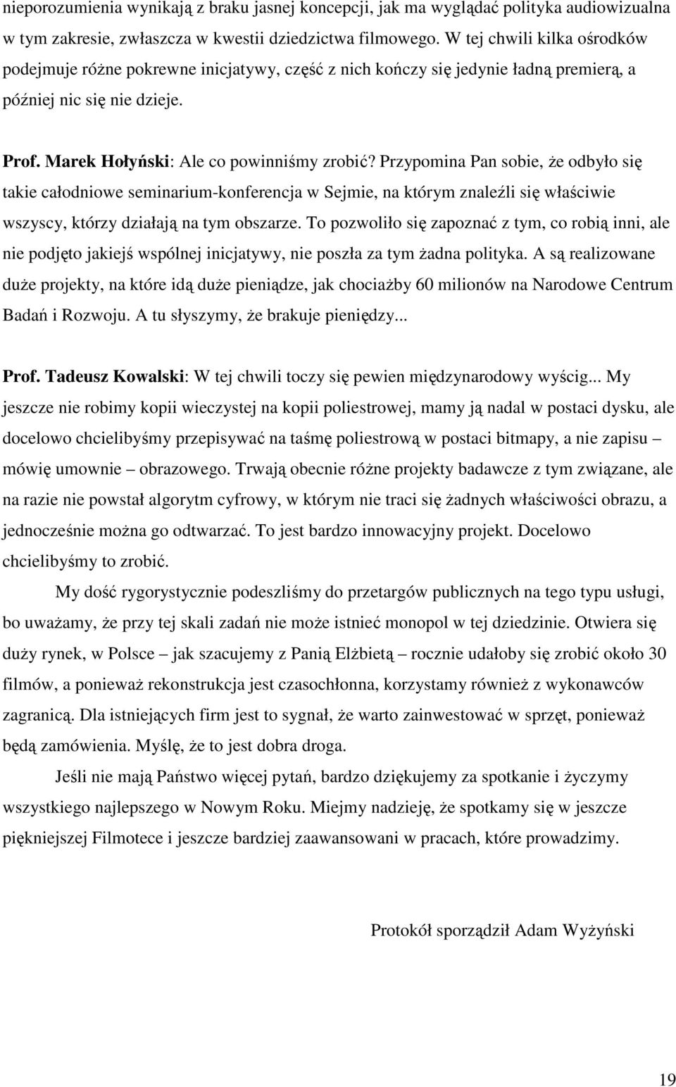 Przypomina Pan sobie, że odbyło się takie całodniowe seminarium-konferencja w Sejmie, na którym znaleźli się właściwie wszyscy, którzy działają na tym obszarze.