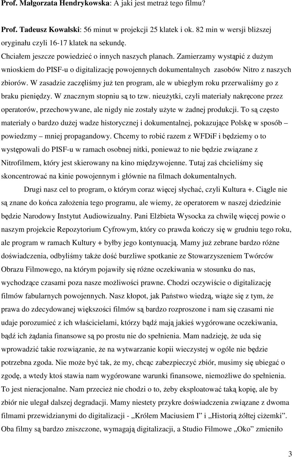 W zasadzie zaczęliśmy już ten program, ale w ubiegłym roku przerwaliśmy go z braku pieniędzy. W znacznym stopniu są to tzw.