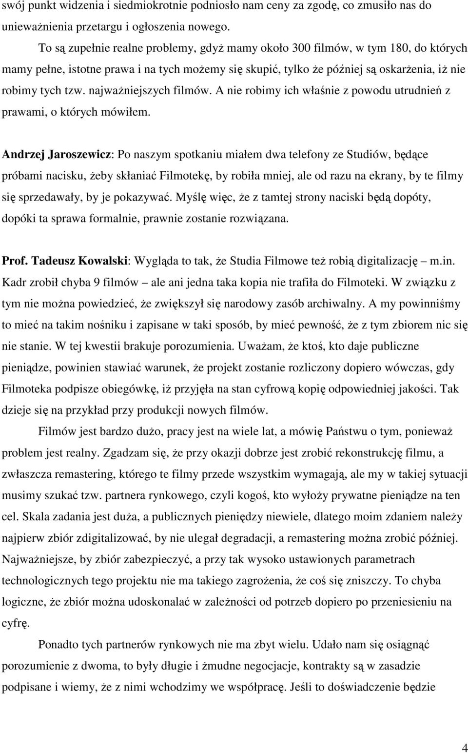 najważniejszych filmów. A nie robimy ich właśnie z powodu utrudnień z prawami, o których mówiłem.