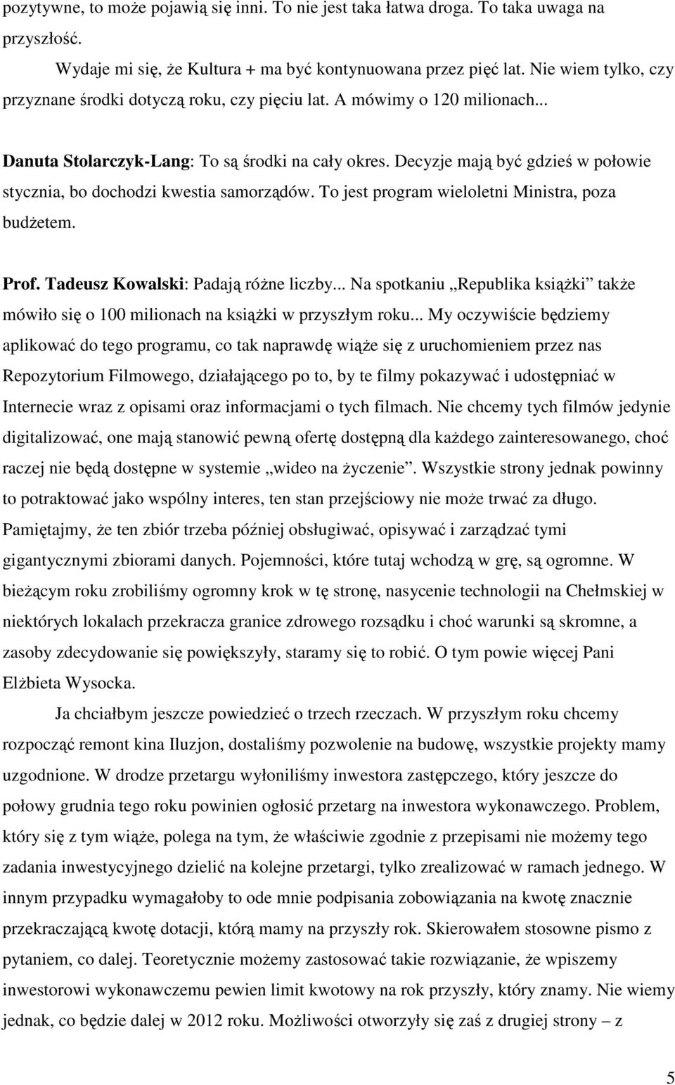 Decyzje mają być gdzieś w połowie stycznia, bo dochodzi kwestia samorządów. To jest program wieloletni Ministra, poza budżetem. Prof. Tadeusz Kowalski: Padają różne liczby.