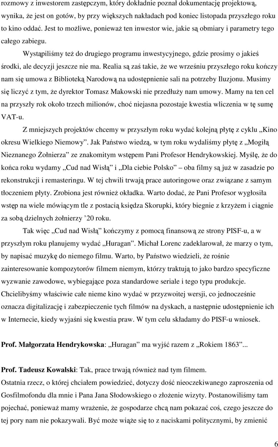 Wystąpiliśmy też do drugiego programu inwestycyjnego, gdzie prosimy o jakieś środki, ale decyzji jeszcze nie ma.