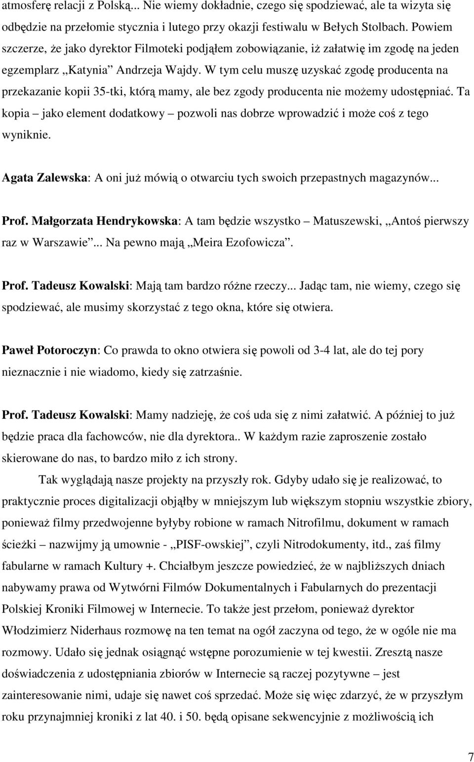 W tym celu muszę uzyskać zgodę producenta na przekazanie kopii 35-tki, którą mamy, ale bez zgody producenta nie możemy udostępniać.