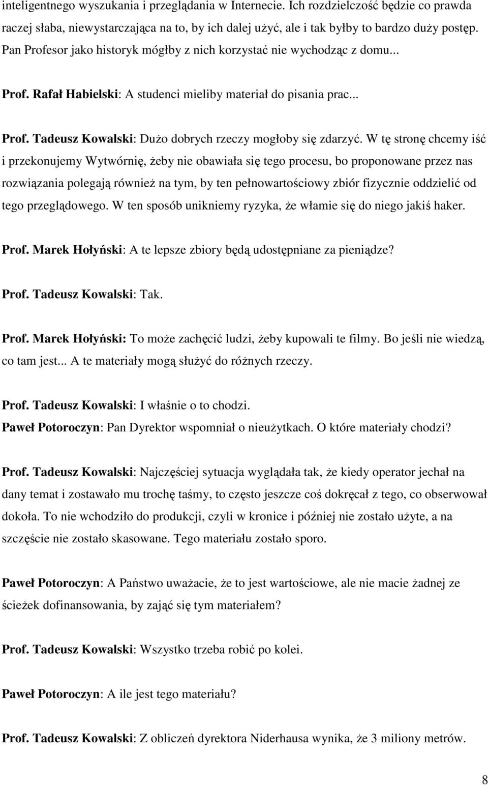 W tę stronę chcemy iść i przekonujemy Wytwórnię, żeby nie obawiała się tego procesu, bo proponowane przez nas rozwiązania polegają również na tym, by ten pełnowartościowy zbiór fizycznie oddzielić od