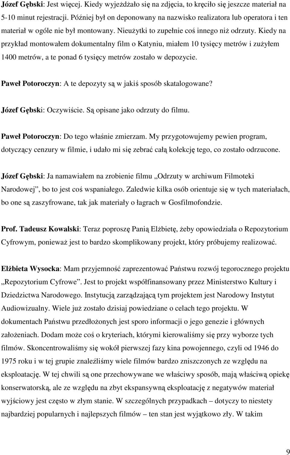 Kiedy na przykład montowałem dokumentalny film o Katyniu, miałem 10 tysięcy metrów i zużyłem 1400 metrów, a te ponad 6 tysięcy metrów zostało w depozycie.