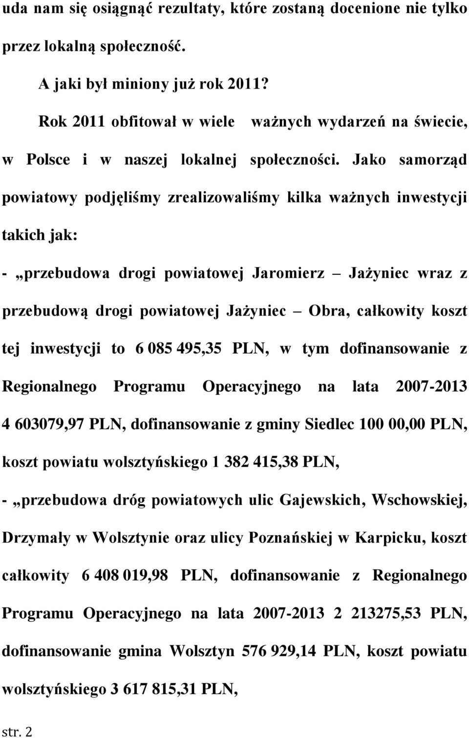 Jako samorząd powiatowy podjęliśmy zrealizowaliśmy kilka ważnych inwestycji takich jak: - przebudowa drogi powiatowej Jaromierz Jażyniec wraz z przebudową drogi powiatowej Jażyniec Obra, całkowity