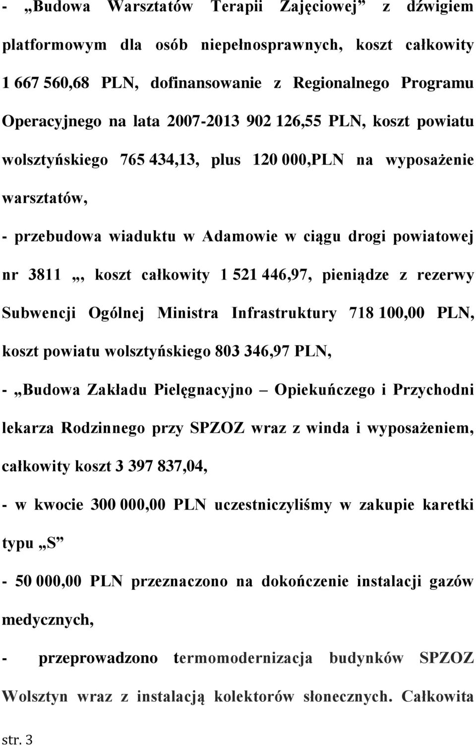 pieniądze z rezerwy Subwencji Ogólnej Ministra Infrastruktury 718 100,00 PLN, koszt powiatu wolsztyńskiego 803 346,97 PLN, - Budowa Zakładu Pielęgnacyjno Opiekuńczego i Przychodni lekarza Rodzinnego