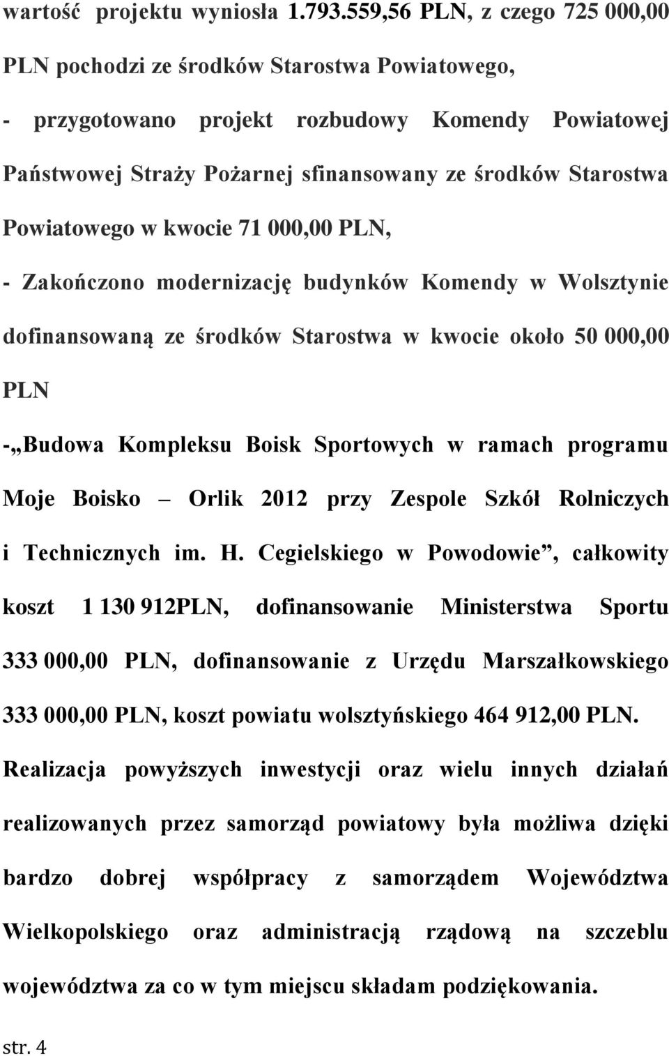 Powiatowego w kwocie 71 000,00 PLN, - Zakończono modernizację budynków Komendy w Wolsztynie dofinansowaną ze środków Starostwa w kwocie około 50 000,00 PLN - Budowa Kompleksu Boisk Sportowych w