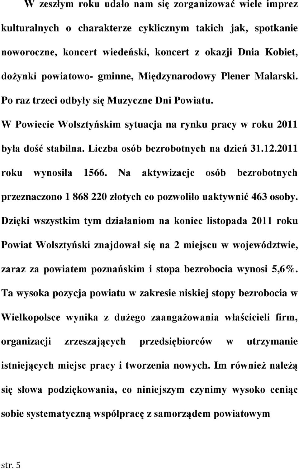 Liczba osób bezrobotnych na dzień 31.12.2011 roku wynosiła 1566. Na aktywizacje osób bezrobotnych przeznaczono 1 868 220 złotych co pozwoliło uaktywnić 463 osoby.