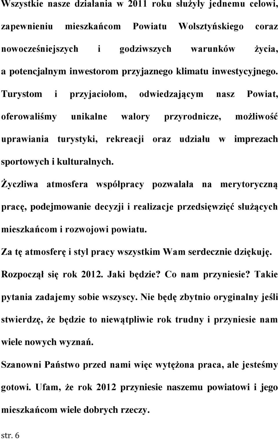 Turystom i przyjaciołom, odwiedzającym nasz Powiat, oferowaliśmy unikalne walory przyrodnicze, możliwość uprawiania turystyki, rekreacji oraz udziału w imprezach sportowych i kulturalnych.