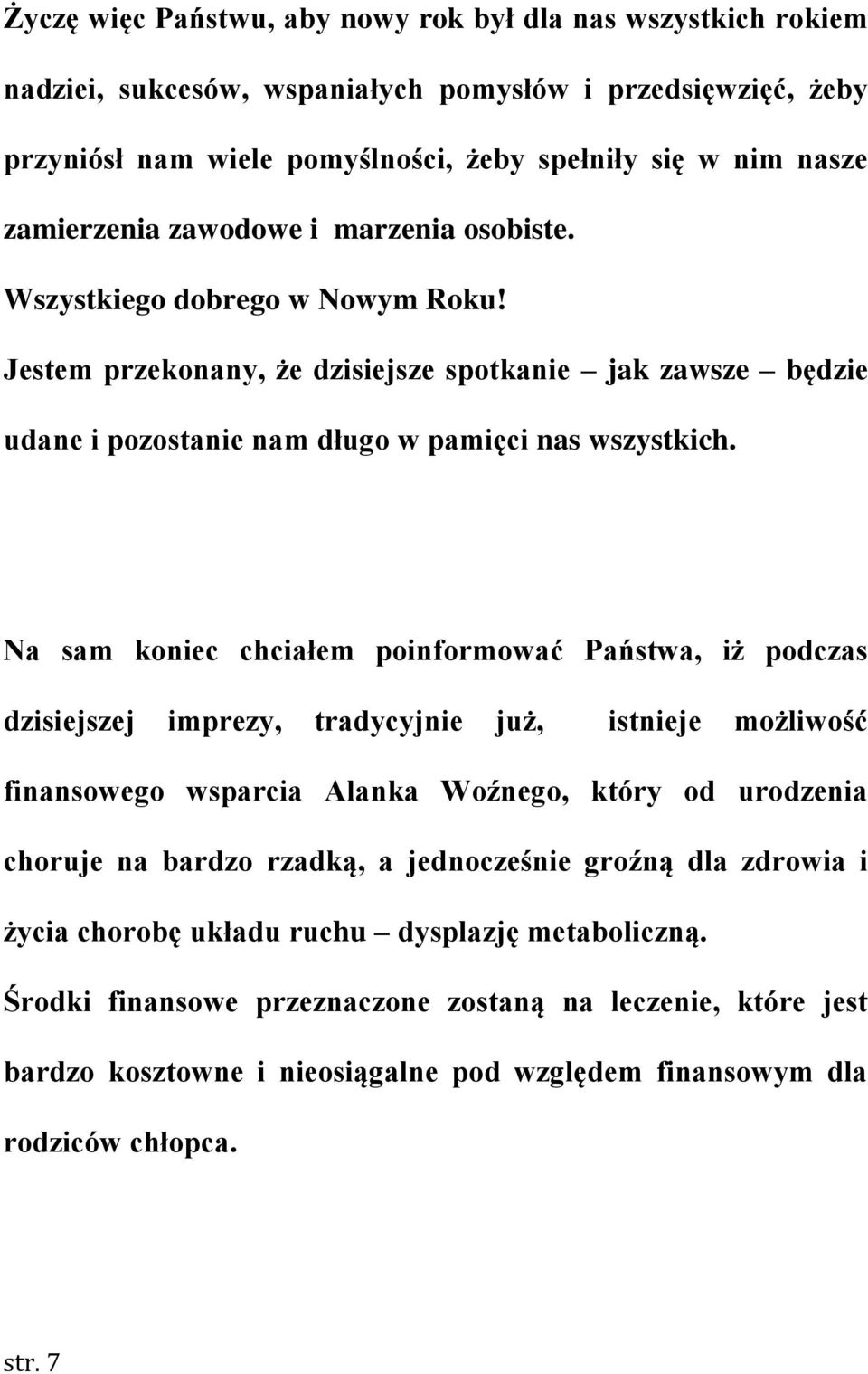 Na sam koniec chciałem poinformować Państwa, iż podczas dzisiejszej imprezy, tradycyjnie już, istnieje możliwość finansowego wsparcia Alanka Woźnego, który od urodzenia choruje na bardzo rzadką, a