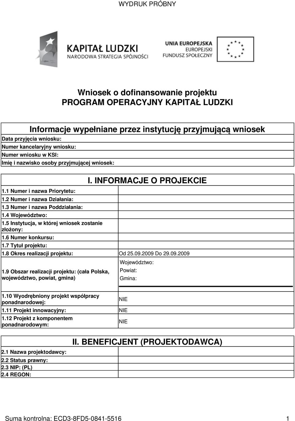 5 Instytucja, w której wniosek zostanie złożony: 1.6 Numer konkursu: 1.7 Tytuł projektu: I. INFORMACJE O PROJEKCIE 1.8 Okres realizacji projektu: Od 25.09.2009 Do 29.09.2009 1.