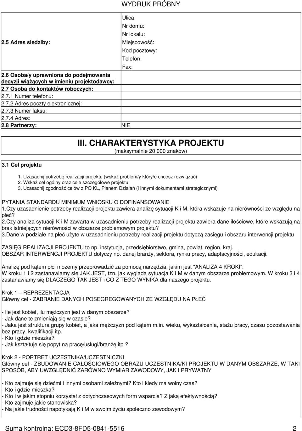 CHARAKTERYSTYKA PROJEKTU (maksymalnie 20 000 znaków) 1. Uzasadnij potrzebę realizacji projektu (wskaż problem/y który/e chcesz rozwiązać) 2. Wskaż cel ogólny oraz cele szczegółowe projektu. 3.