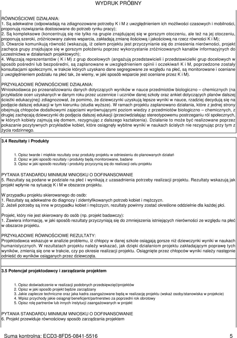 Są kompleksowe (koncentrują się nie tylko na grupie znajdującej się w gorszym otoczeniu, ale też na jej otoczeniu, proponują szeroki, zróżnicowany zakres wsparcia, zakładają zmianę ilościową i