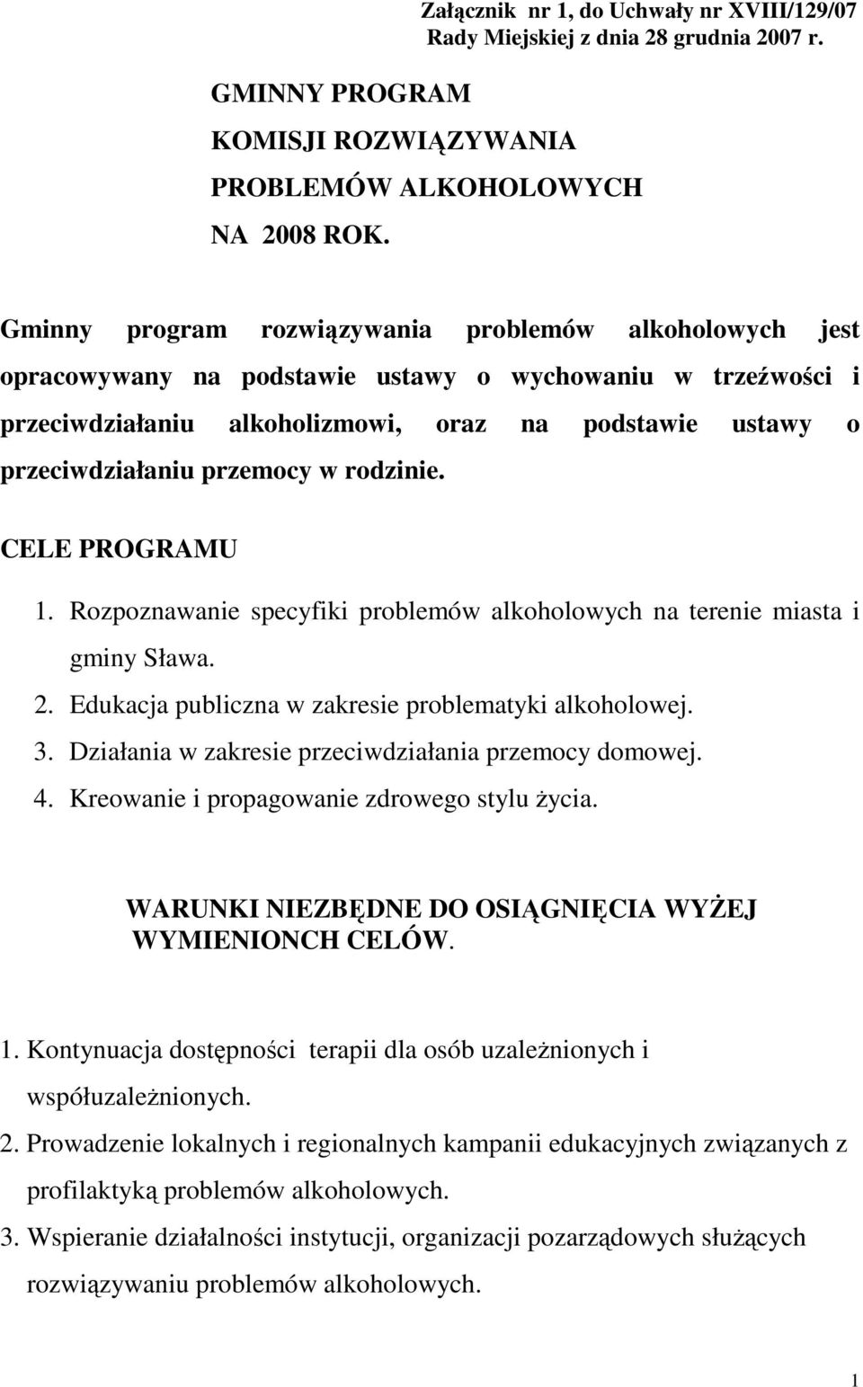 przemocy w rodzinie. CELE PROGRAMU 1. Rozpoznawanie specyfiki problemów alkoholowych na terenie miasta i gminy Sława. 2. Edukacja publiczna w zakresie problematyki alkoholowej. 3.