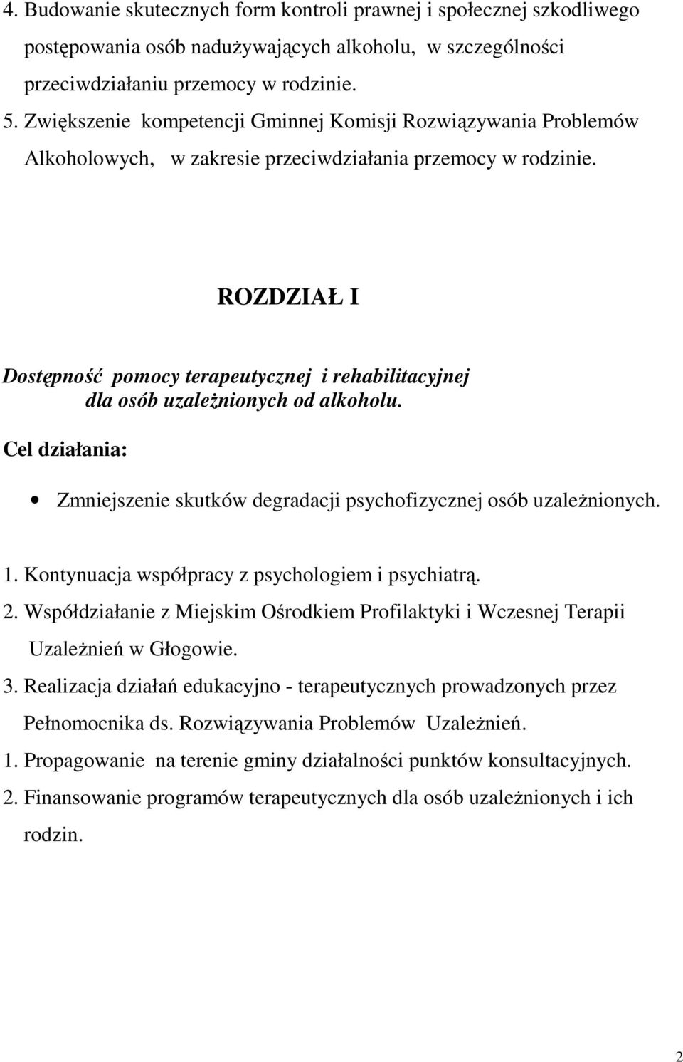 ROZDZIAŁ I Dostępność pomocy terapeutycznej i rehabilitacyjnej dla osób uzaleŝnionych od alkoholu. Cel działania: Zmniejszenie skutków degradacji psychofizycznej osób uzaleŝnionych. 1.