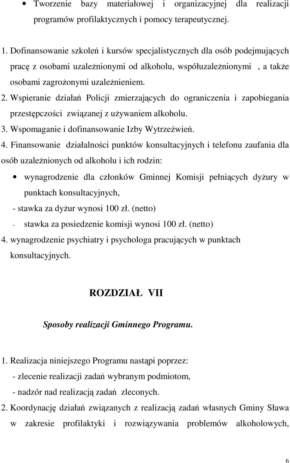 Wspieranie działań Policji zmierzających do ograniczenia i zapobiegania przestępczości związanej z uŝywaniem alkoholu. 3. Wspomaganie i dofinansowanie Izby Wytrzeźwień. 4.