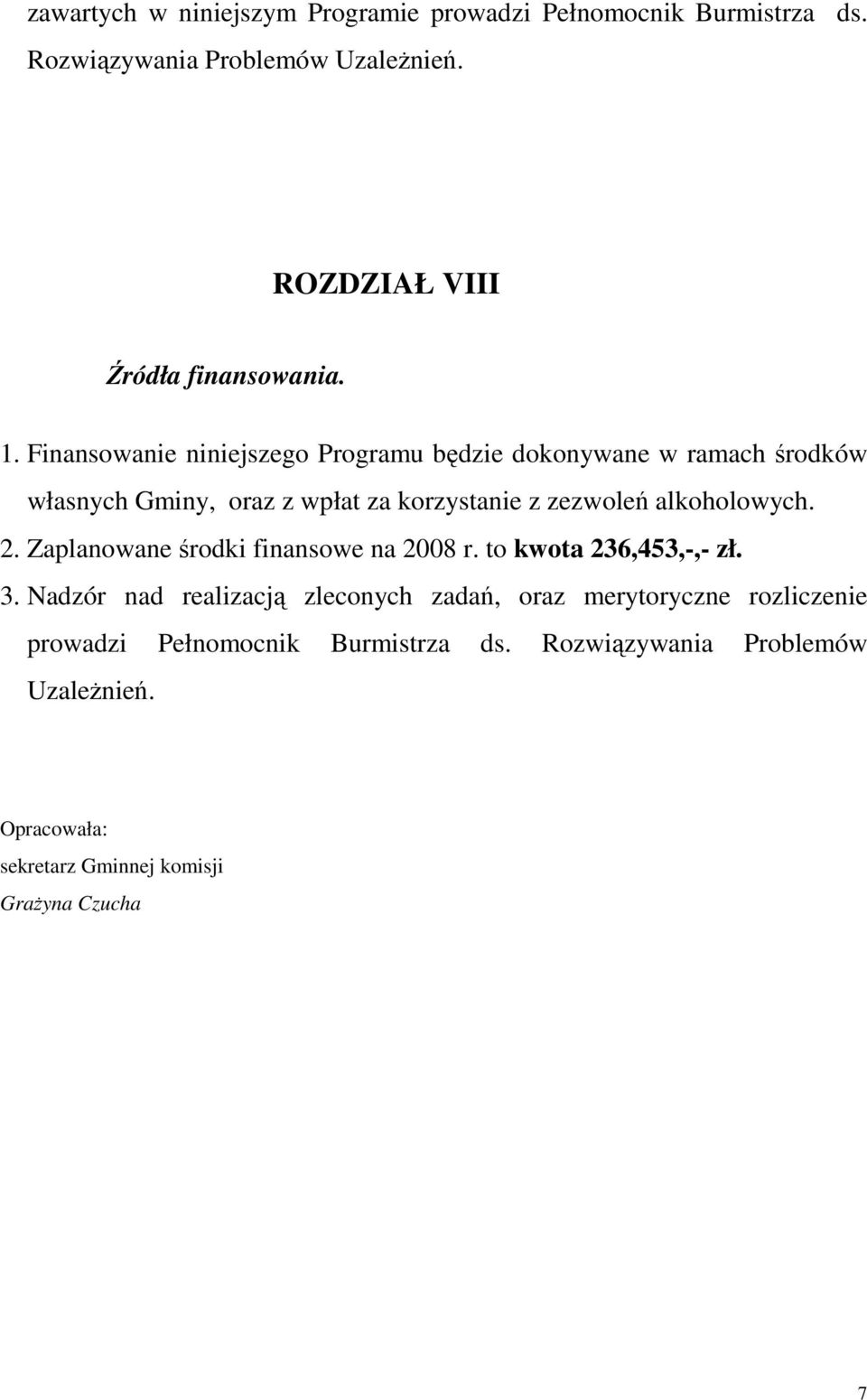 Finansowanie niniejszego Programu będzie dokonywane w ramach środków własnych Gminy, oraz z wpłat za korzystanie z zezwoleń alkoholowych.