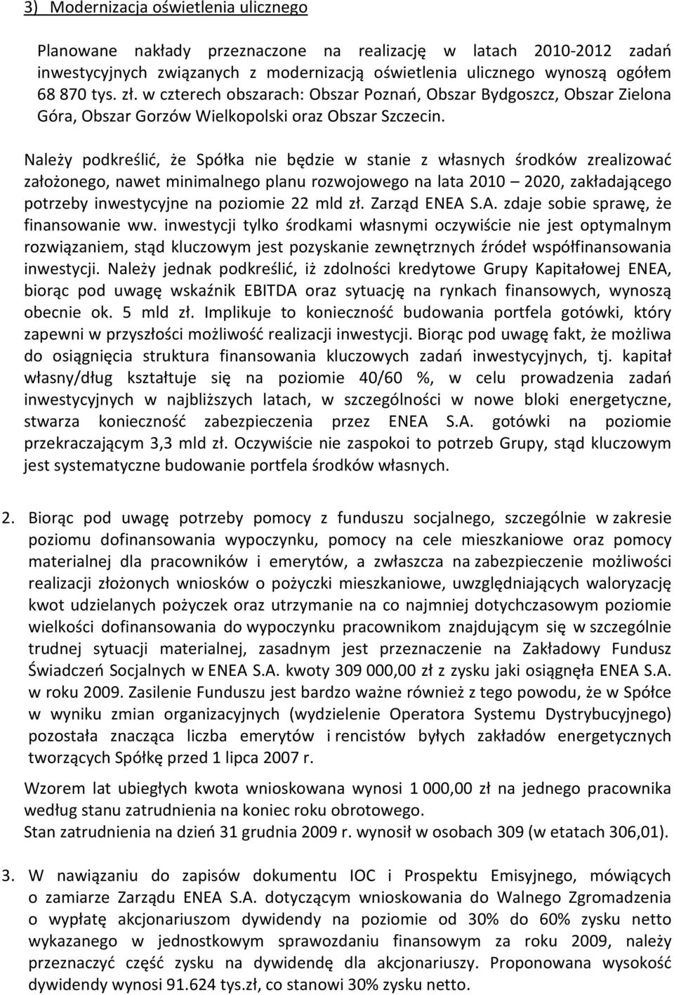 Należy podkreślić, że Spółka nie będzie w stanie z własnych środków zrealizować założonego, nawet minimalnego planu rozwojowego na lata 2010 2020, zakładającego potrzeby inwestycyjne na poziomie 22