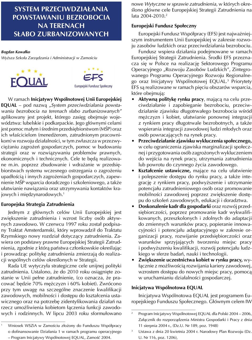 Jego głównymi celami jest pomoc małym i średnim przedsiębiorstwom (MŚP) oraz ich właścicielom (menedżerom, zatrudnionym pracownikom) w rozwoju działalności, w tym zwłaszcza w przezwyciężaniu zagrożeń