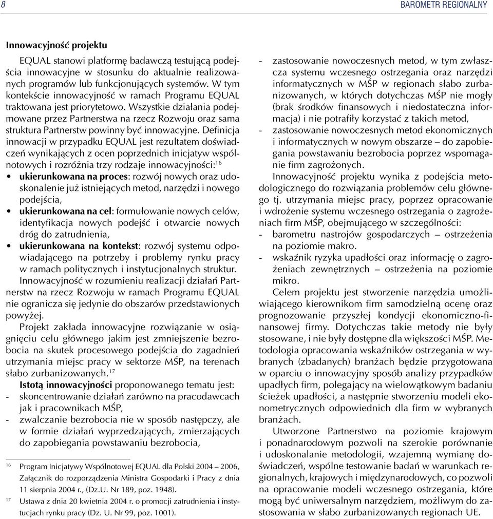 Wszystkie działania podejmowane przez Partnerstwa na rzecz Rozwoju oraz sama struktura Partnerstw powinny być innowacyjne.